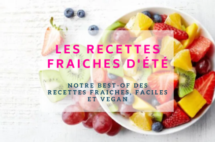 Les recettes fraiches d’été, faciles et vegan